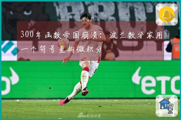 300年函数帝国崩溃：波兰数学家用一个符号重构微积分